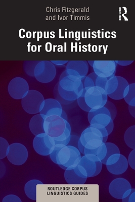 Corpus Linguistics for Oral History - Fitzgerald, Chris, and Timmis, Ivor