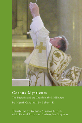 Corpus Mysticum: The Eucharist and the Church in the Middle Ages: Historical Survey - de Lubac, Henri Cardinal, and Simmonds, Gemma (Translated by)