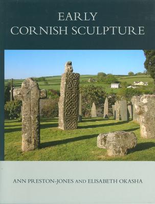 Corpus of Anglo-Saxon Stone Sculpture, XI, Early Cornish Sculpture - Preston-Jones, Ann, and Okasha, Elisabeth