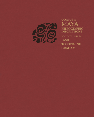 Corpus of Maya Hieroglyphic Inscriptions, Volume 3: Part 4: Yaxchilan - Fash, Barbara W (Editor), and Tokovinine, Alexandre, and Graham, Ian