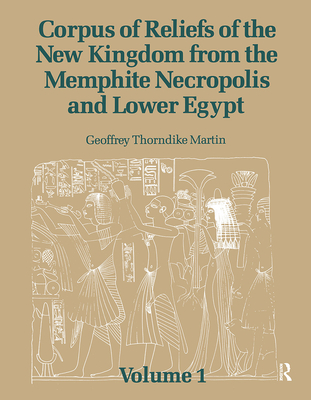 Corpus of Reliefs of the New Kingdom from the Memphite Necropolis and Lower Egypt: Volume 1 - Martin, Geoffrey Thorndike