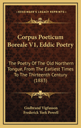 Corpus Poeticum Boreale V1, Eddic Poetry: The Poetry of the Old Northern Tongue, from the Earliest Times to the Thirteenth Century (1883)