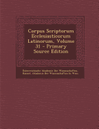 Corpus Scriptorum Ecclesiasticorum Latinorum, Volume 31 - Osterreichische Akademie Der Wissenscha (Creator), and Kaiserl Akademie Der Wissenschaften in (Creator)