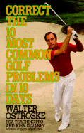 Correct the 10 Most Common Golf Problems in 10 Days - Ostroske, Walter, and Devaney, John