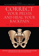 Correct Your Pelvis and Heal Your Back-pain: The Self-help Manual for Alleviating Back-pain and Other Musculo-skeletal Aches and Pains