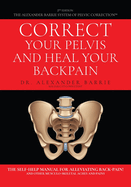 Correct Your Pelvis and Heal Your Back-pain: The Self-Help Manual for Alleviating Back-Pain and Other Musculo-Skeletal Aches and Pains