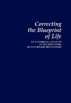 Correcting the Blueprint of Life: An Historical Account of the Discovery of DNA Repair Mechanisms - Friedberg, Errol C