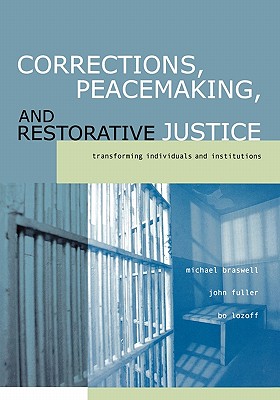 Corrections, Peacemaking and Restorative Justice: Transforming Individuals and Institutions - Braswell, Michael, and Fuller, John, and Lozoff, Bo