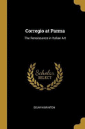 Corregio at Parma: The Renaissance in Italian Art