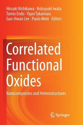 Correlated Functional Oxides: Nanocomposites and Heterostructures - Nishikawa, Hiroaki (Editor), and Iwata, Nobuyuki (Editor), and Endo, Tamio (Editor)