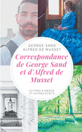 Correspondance de George Sand et d'Alfred de Musset: lettres d'amour et autres ?crits