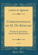 Correspondance de M. de Rmusat, Vol. 4: Pendant Les Premires Annes de la Restauration (Classic Reprint)