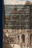 Correspondance de Marguerite D'Autriche, Duchesse de Parme, Avec Philippe II: Suivie Des Interrogatoires Du Comte D'Egmont Et de Quelques Autres Pieces...