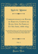 Correspondance de Roger de Rabutin, Compte de Bussy, Avec Sa Famille Et Ses Amis, 1666-1693, Vol. 1: Nouvelle dition Revue sur les Manuscrits Et Augmente d'un Trs-Grand Nombre de Lettres Indites, Avec une Preface, des Notes Et des Tables; 1666-167