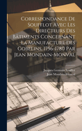 Correspondance de Soufflot Avec Les Directeurs Des Batiments Concernant La Manufacture Des Gobelins (1756-1780): These Pour Le Doctorat Presentee a la Faculte Des Lettres de L'Universite de Paris (Classic Reprint)