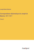 Correspondance diplomatique de Joseph de Maistre; 1811-1817: Tome 2