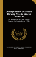 Correspondance Du General Miranda Avec Le General Dumourier,: Les Ministres de La Guerre, Pache Et Beurnonville, Depuis Janvier 1793...