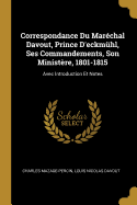 Correspondance Du Marchal Davout, Prince D'eckmhl, Ses Commandements, Son Ministre, 1801-1815: Avec Introduction Et Notes