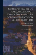 Correspondance Du Marchal Davout, Prince D'eckmhl, Ses Commandements, Son Ministre, 1801-1815: Avec Introduction Et Notes