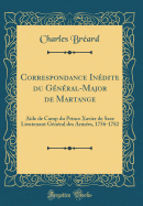 Correspondance Indite Du Gnral-Major de Martange: Aide de Camp Du Prince Xavier de Saxe Lieutenant Gnral Des Armes, 1756-1782 (Classic Reprint)