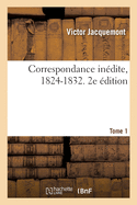 Correspondance In?dite, 1824-1832. Tome 1: Avec Sa Famille Et Ses Amis