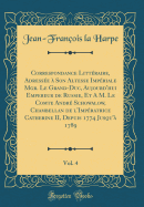 Correspondance Littraire, Adresse  Son Altesse Impriale Mgr. Le Grand-Duc, Aujourd'hui Empereur de Russie, Et a M. Le Comte Andr Schowalow, Chambellan de l'Impratrice Catherine II, Depuis 1774 Jusqu' 1789, Vol. 4 (Classic Reprint)