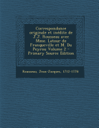 Correspondance Originale Et In?dite de J.J. Rousseau Avec Mme. LaTour de Franqueville Et M. Du Peyrou; Volume 2 - 1712-1778, Rousseau Jean-Jacques