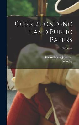 Correspondence and Public Papers; Volume 1 - Johnston, Henry Phelps, and Jay, John