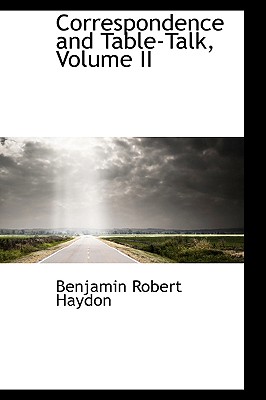 Correspondence and Table-Talk, Volume II - Haydon, Benjamin Robert