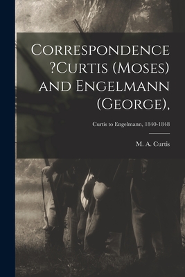 Correspondence ?Curtis (Moses) and Engelmann (George); Curtis to Engelmann, 1840-1848 - Curtis, M a (Creator)