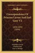 Correspondence of Princess Lieven and Earl Grey V2: 1830-1834 (1890)