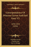 Correspondence Of Princess Lieven And Earl Grey V2: 1830-1834 (1890)