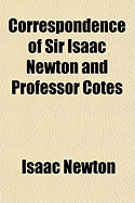 Correspondence of Sir Isaac Newton and Professor Cotes