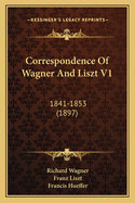 Correspondence of Wagner and Liszt V1: 1841-1853 (1897)