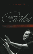 Corresponding with Carlos: A Biography of Carlos Kleiber