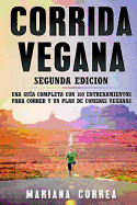 Corrida Vegana Segunda Edicion: Una Guia Completa Con 100 Entrenamientos Para Correr y Un Plan de Comidas Veganas