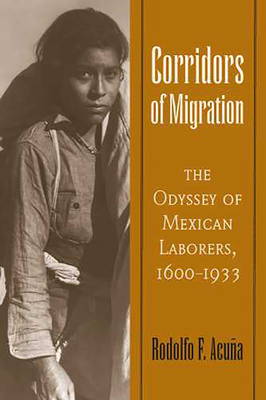 Corridors of Migration: The Odyssey of Mexican Laborers, 1600-1933 - Acua, Rodolfo F