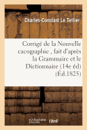 Corrig? de la Nouvelle Cacographie, Fait d'Apr?s La Grammaire Et Le Dictionnaire: de M. Charles-Constant Le Tellier. 14e ?dition