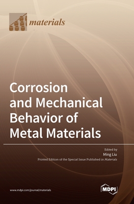 Corrosion and Mechanical Behavior of Metal Materials - Liu, Ming (Guest editor)
