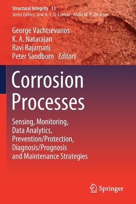 Corrosion Processes: Sensing, Monitoring, Data Analytics, Prevention/Protection, Diagnosis/Prognosis and Maintenance Strategies - Vachtsevanos, George (Editor), and Natarajan, K A (Editor), and Rajamani, Ravi (Editor)