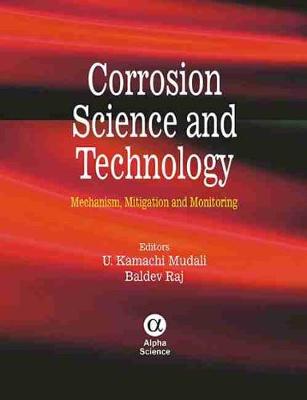 Corrosion Science and Technology: Mechanism, Mitigation and Monitoring - Mudali, U. Kamachi, and Raj, Baldev