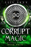 Corrupt Magic: A Hidden Prophecy Trilogy Stand-Alone
