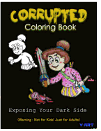 Corrupted Coloring Book: Coloring Book Corruptions: Dark Sense of Humor That Adults Can Easily Appreciate