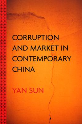 Corruption and Market in Contemporary China - Sun, Yan