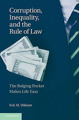 Corruption, Inequality, and the Rule of Law: The Bulging Pocket Makes the Easy Life - Uslaner, Eric M, Professor