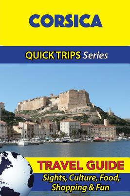 Corsica Travel Guide (Quick Trips Series): Sights, Culture, Food, Shopping & Fun - Stewart, Crystal