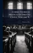 Corso Teorico-Pratico Di Diritto Civile, Volume 9...