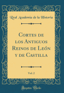 Cortes de Los Antiguos Reinos de Leon y de Castilla, Vol. 2 (Classic Reprint)