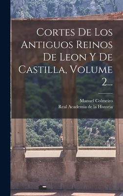 Cortes De Los Antiguos Reinos De Leon Y De Castilla, Volume 2... - Colmeiro, Manuel, and Real Academia de la Historia (Spain) (Creator)