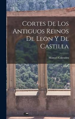 Cortes de los Antiguos Reinos de Leon y de Castilla - Colmeiro, Manuel